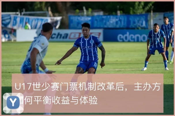 U17世少赛门票机制改革后，主办方如何平衡收益与体验