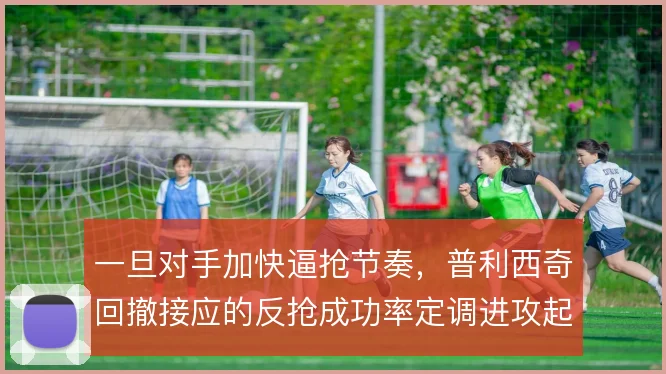 一旦对手加快逼抢节奏，普利西奇回撤接应的反抢成功率定调进攻起点