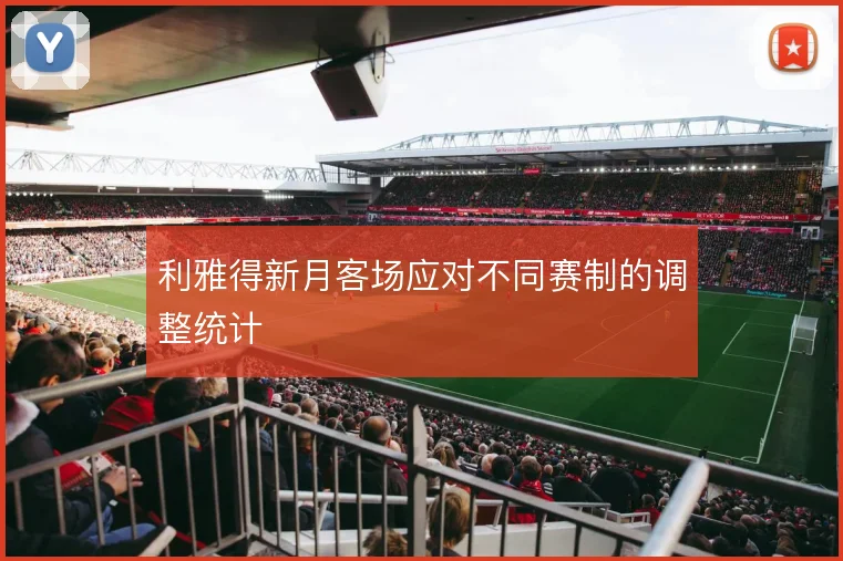 利雅得新月客场应对不同赛制的调整统计
