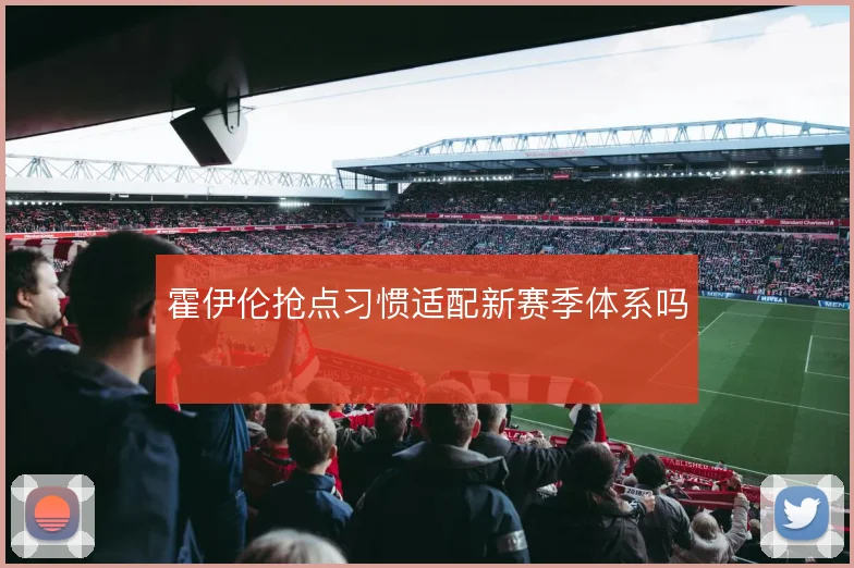 霍伊伦抢点习惯适配新赛季体系吗
