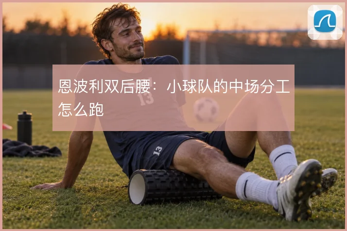 恩波利双后腰：小球队的中场分工怎么跑