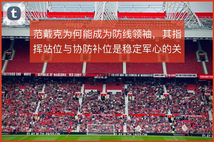 范戴克为何能成为防线领袖，其指挥站位与协防补位是稳定军心的关键