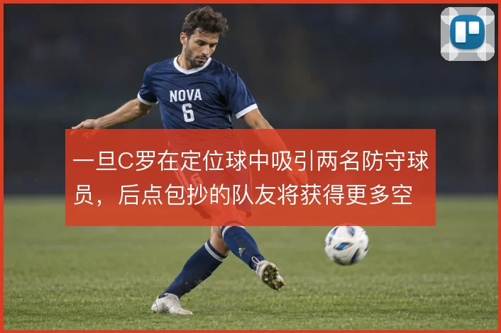 一旦C罗在定位球中吸引两名防守球员，后点包抄的队友将获得更多空间